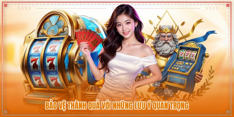 Bảo vệ thành quả với những lưu ý quan trọng Bảo vệ thành quả với những lưu ý quan trọng