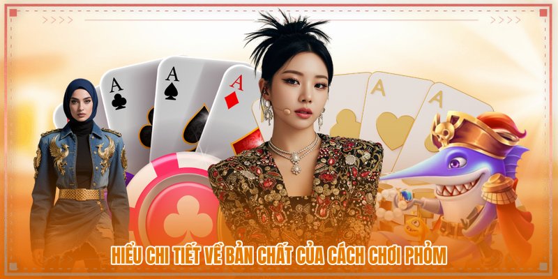 Hiểu chi tiết về bản chất của cách chơi phỏm Hiểu chi tiết về bản chất của cách chơi phỏm